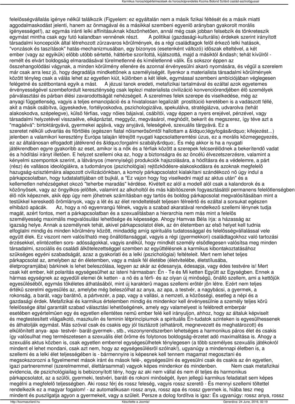 A politikai (gazdasági-kulturális) érdekek szerint irányított társadalmi koncepciók által létrehozott zûrzavaros körülmények, és a régi családtagok felõl érkezõ lelki hatások, "vonzások és