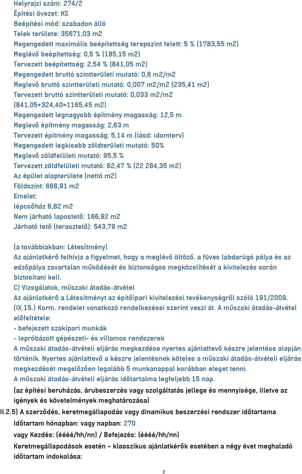 mutató: 0,033 m2/m2 (841,05+324,40=1165,45 m2) Megengedett legnagyobb építmény magasság: 12,5 m Meglevő építmény magasság: 2,63 m Tervezett építmény magasság: 5,14 m (lásd: idomterv) Megengedett