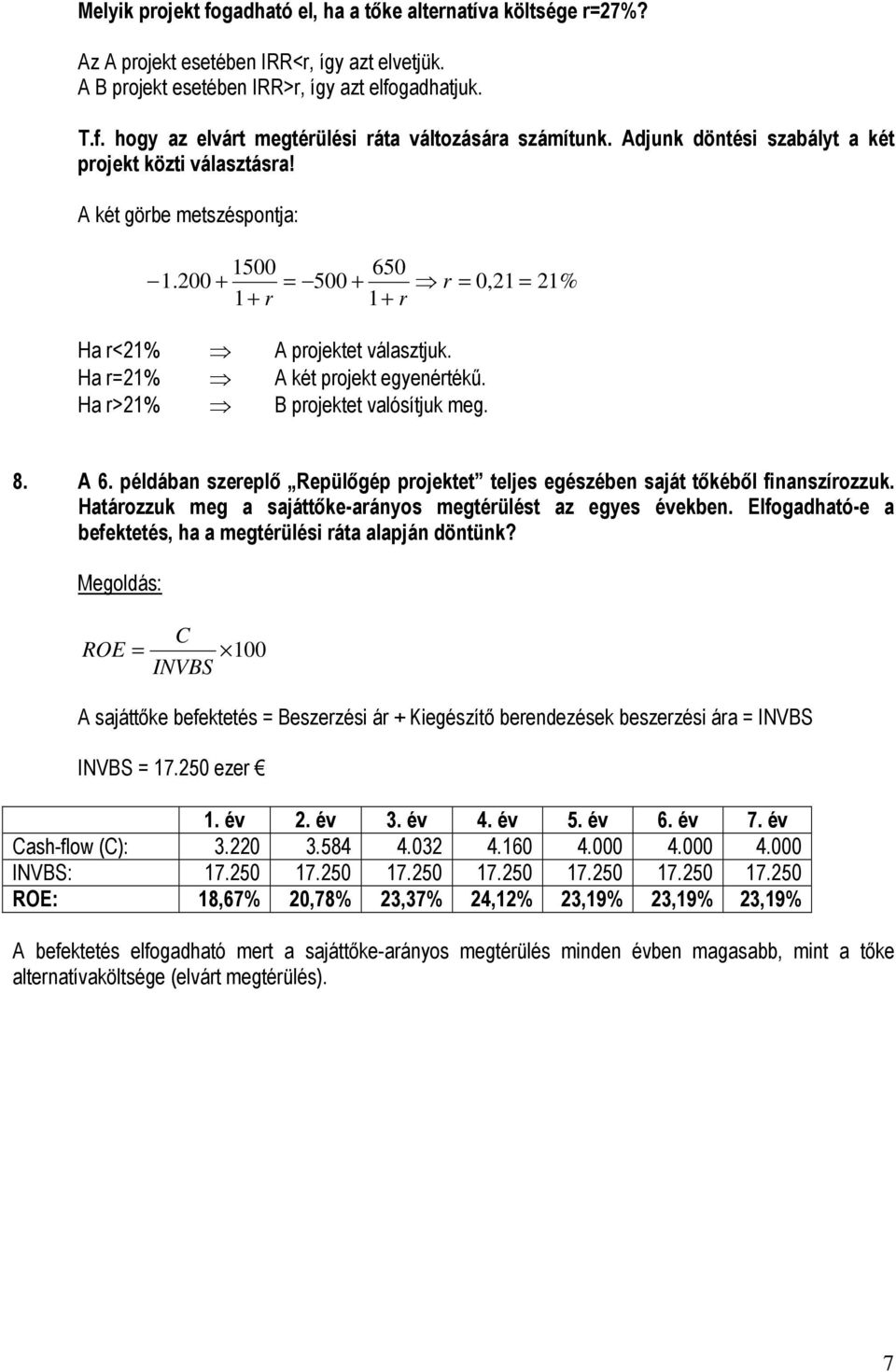 Ha r>% B projektet valósítjuk meg. 8. A 6. példába szereplı Repülıgép projektet teljes egészébe saját tıkébıl fiaszírozzuk. Határozzuk meg a sajáttıke-aráyos megtérülést az egyes évekbe.