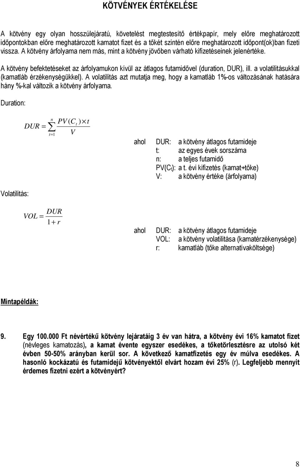 a volatilitásukkal (kamatláb érzékeységükkel). A volatilitás azt mutatja meg, hogy a kamatláb %-os változásáak hatására háy %-kal változik a kötvéy árfolyama.