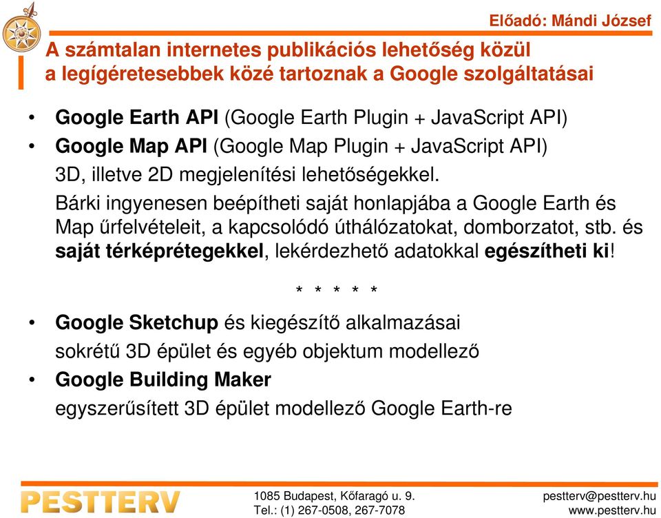 Bárki ingyenesen beépítheti saját honlapjába a Google Earth és Mapűrfelvételeit, a kapcsolódó úthálózatokat, domborzatot, stb.