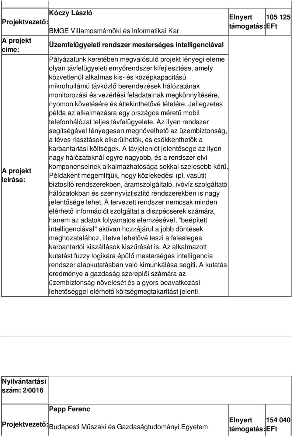 áttekinthetővé tételére. Jellegzetes példa az alkalmazásra egy országos méretű mobil telefonhálózat teljes távfelügyelete.