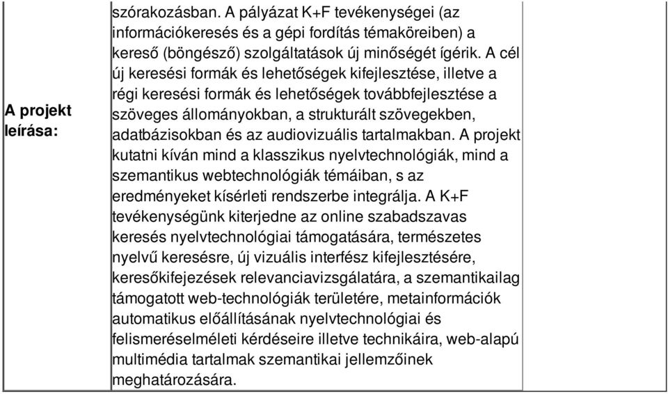 audiovizuális tartalmakban. kutatni kíván mind a klasszikus nyelvtechnológiák, mind a szemantikus webtechnológiák témáiban, s az eredményeket kísérleti rendszerbe integrálja.