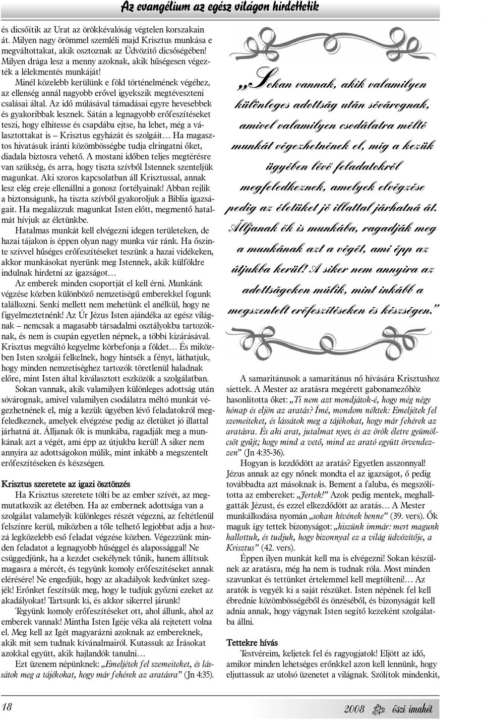 Minél közelebb kerülünk e föld történelmének végéhez, az ellenség annál nagyobb erõvel igyekszik megtéveszteni csalásai által. Az idõ múlásával támadásai egyre hevesebbek és gyakoribbak lesznek.