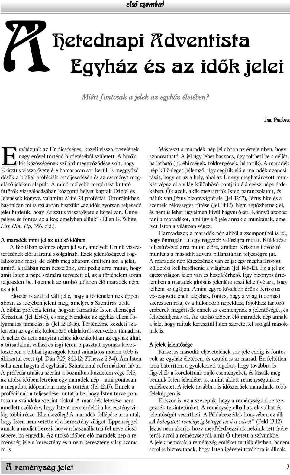 A hívõk kis közösségének szilárd meggyõzõdése volt, hogy Krisztus visszajövetelére hamarosan sor kerül. E meggyõzõdésük a bibliai próféciák beteljesedésén és az eseményt megelõzõ jeleken alapult.