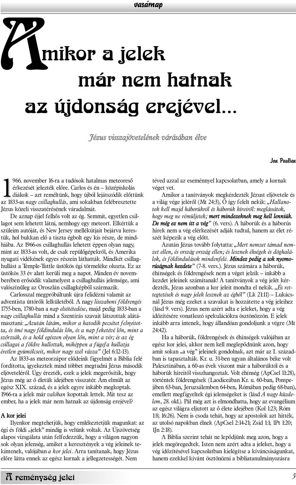 De aznap éjjel felhõs volt az ég. Semmit, egyetlen csillagot sem lehetett látni, nemhogy egy meteort.