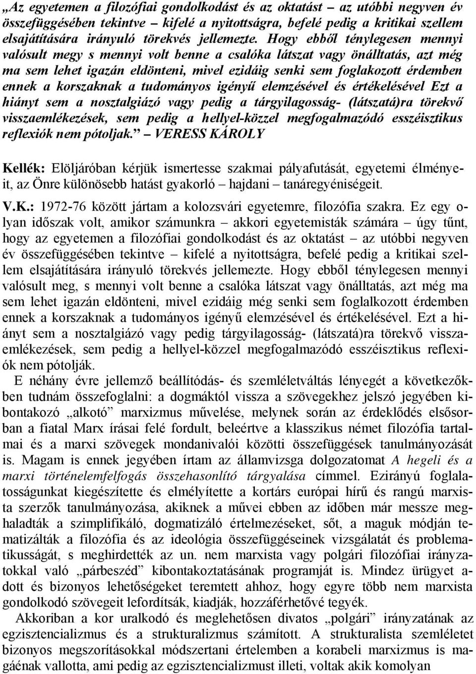 korszaknak a tudományos igényű elemzésével és értékelésével Ezt a hiányt sem a nosztalgiázó vagy pedig a tárgyilagosság- (látszatá)ra törekvő visszaemlékezések, sem pedig a hellyel-közzel