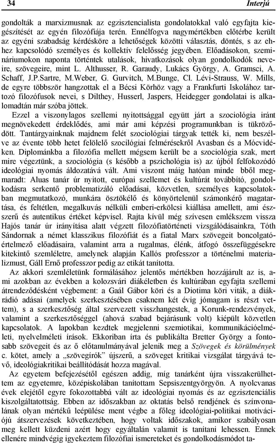 Előadásokon, szemináriumokon naponta történtek utalások, hivatkozások olyan gondolkodók neveire, szövegeire, mint L. Althusser, R. Garaudy, Lukács György, A. Gramsci, A. Schaff, J.P.Sartre, M.