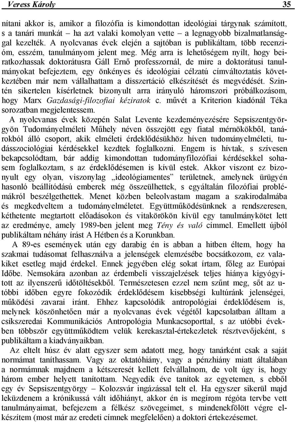 Még arra is lehetőségem nyílt, hogy beiratkozhassak doktorátusra Gáll Ernő professzornál, de mire a doktorátusi tanulmányokat befejeztem, egy önkényes és ideológiai célzatú címváltoztatás