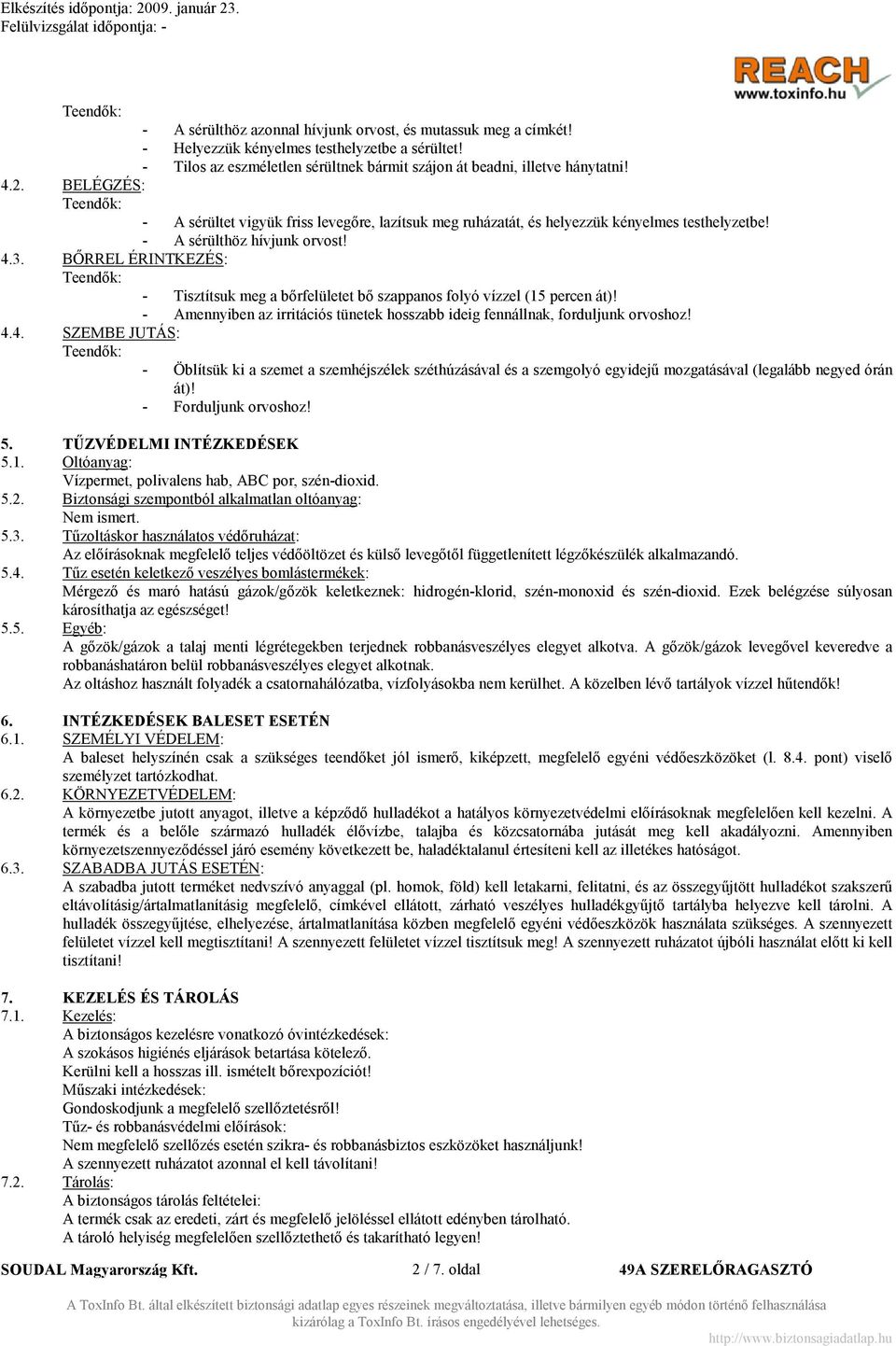 BŐRREL ÉRINTKEZÉS: - Tisztítsuk meg a bőrfelületet bő szappanos folyó vízzel (15 percen át)! - Amennyiben az irritációs tünetek hosszabb ideig fennállnak, forduljunk orvoshoz! 4.