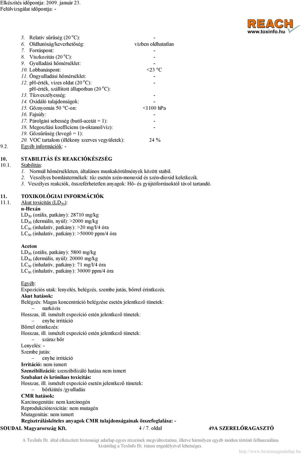 Fajsúly: - 17. Párolgási sebesség (butil-acetát = 1): - 18. Megoszlási koefficiens (n-oktanol/víz): - 19. Gőzsűrűség (levegő = 1): 20. VOC tartalom (illékony szerves vegyületek): 24 % 9.2. Egyéb információk: - 10.