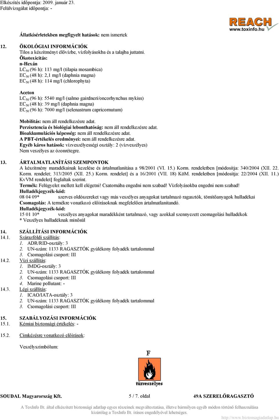 gairdneri/oncorhynchus mykiss) EC 50 (48 h): 39 mg/l (daphnia magna) EC 50 (96 h): 7000 mg/l (selenastrum capricornutum) Mobilitás: nem áll rendelkezésre adat.