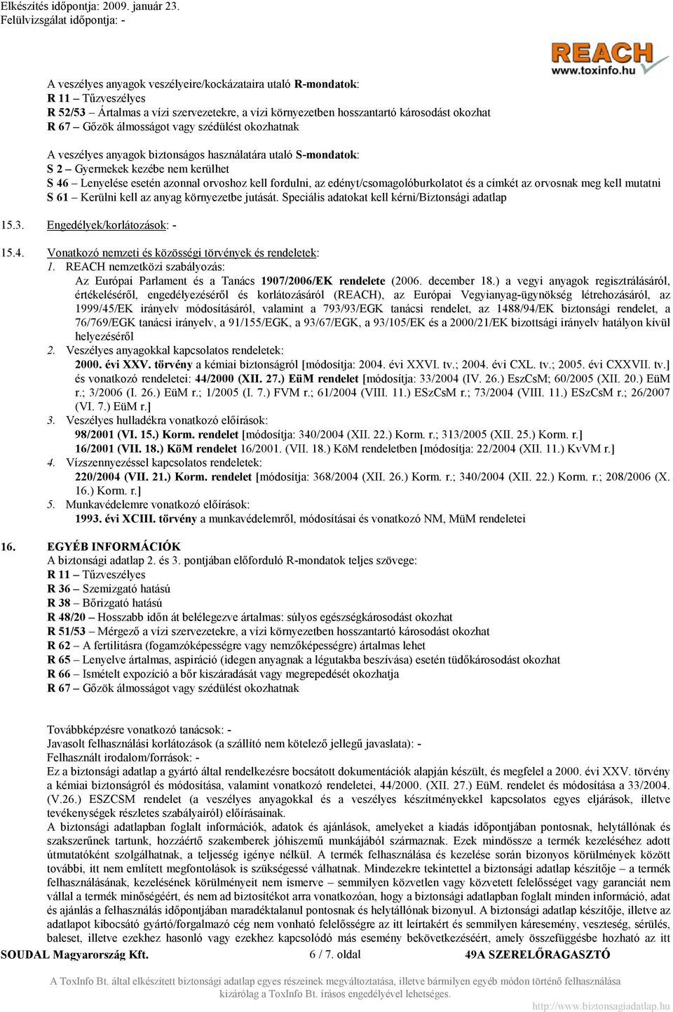 edényt/csomagolóburkolatot és a címkét az orvosnak meg kell mutatni S 61 Kerülni kell az anyag környezetbe jutását. Speciális adatokat kell kérni/biztonsági adatlap 15.3.