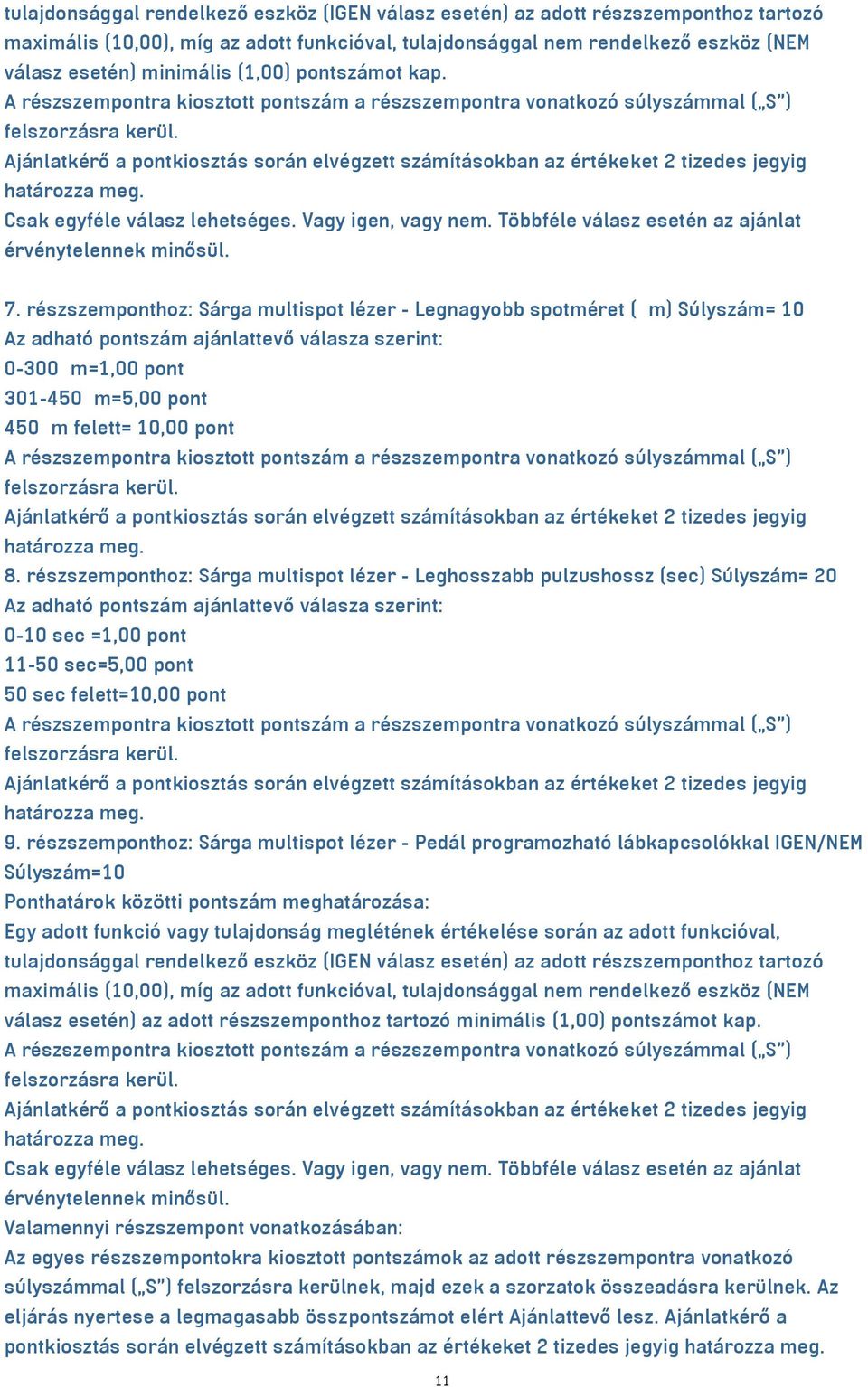 részszemponthoz: Sárga multispot lézer - Legnagyobb spotméret (µm) Súlyszám= 10 0-300µm=1,00 pont 301-450µm=5,00 pont 450µm felett= 10,00 pont 8.