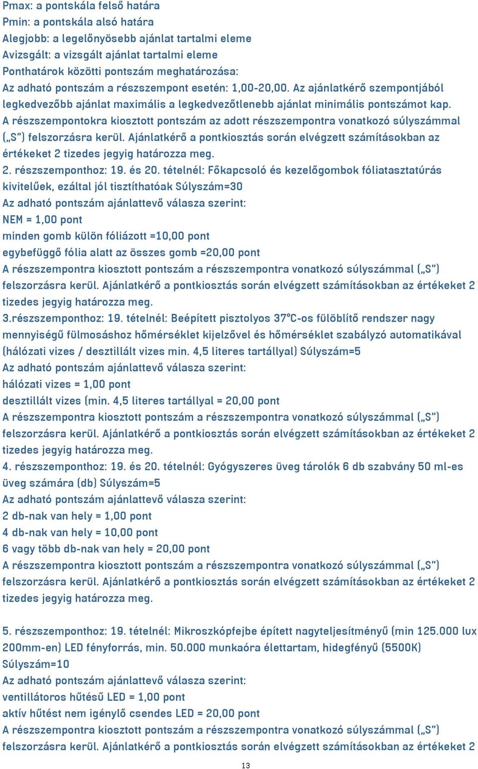 A részszempontokra kiosztott pontszám az adott részszempontra vonatkozó súlyszámmal ( S ) Ajánlatkérő a pontkiosztás során elvégzett számításokban az értékeket 2 2. részszemponthoz: 19. és 20.