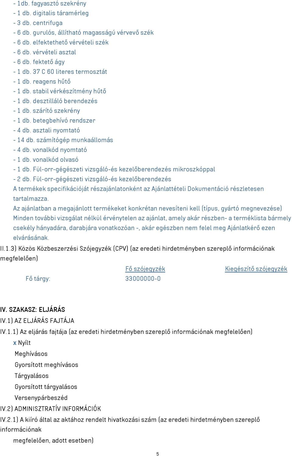 asztali nyomtató - 14 db. számítógép munkaállomás - 4 db. vonalkód nyomtató - 1 db. vonalkód olvasó - 1 db. Fül-orr-gégészeti vizsgáló-és kezelőberendezés mikroszkóppal - 2 db.