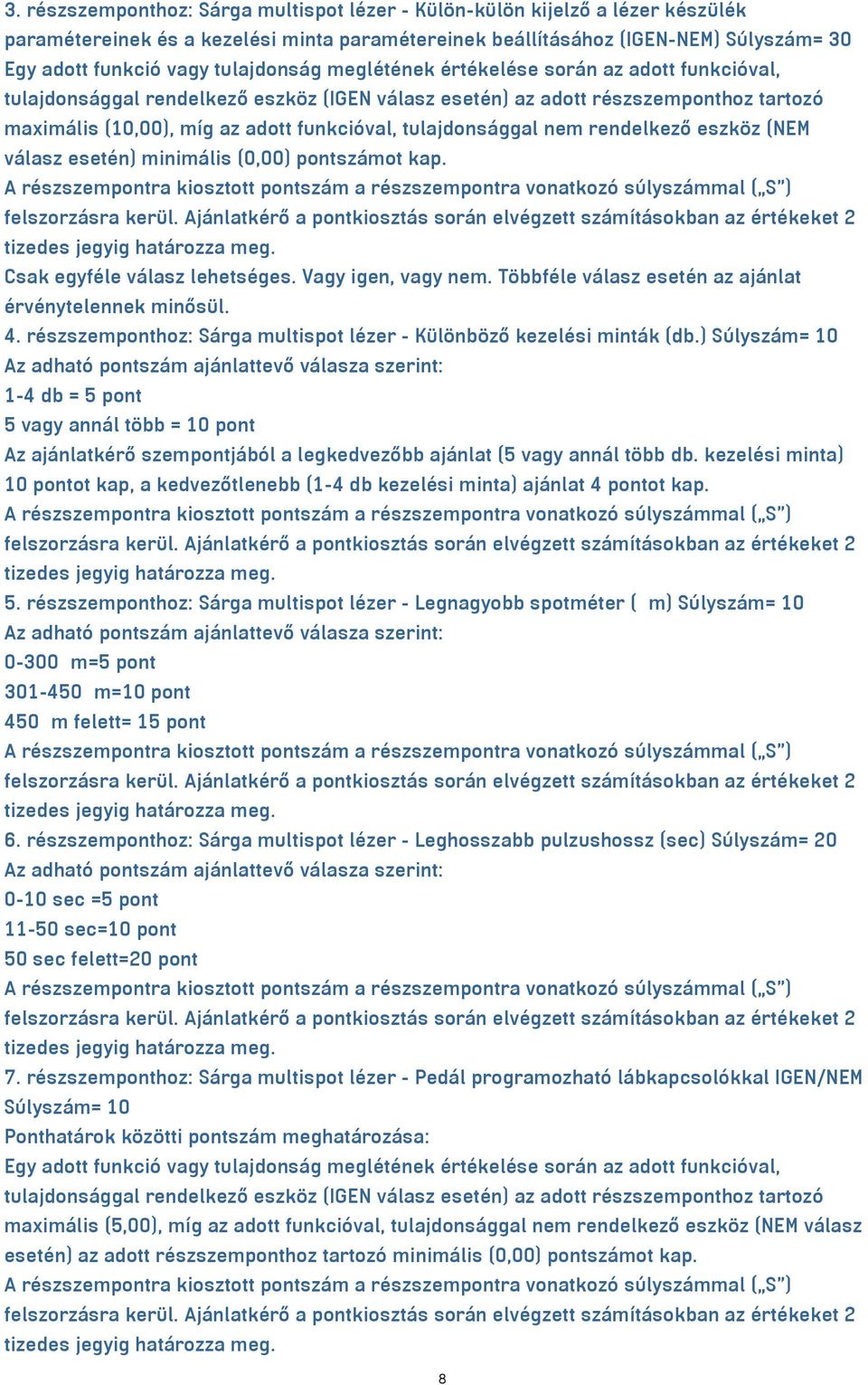 Csak egyféle válasz lehetséges. Vagy igen, vagy nem. Többféle válasz esetén az ajánlat 4. részszemponthoz: Sárga multispot lézer - Különböző kezelési minták (db.
