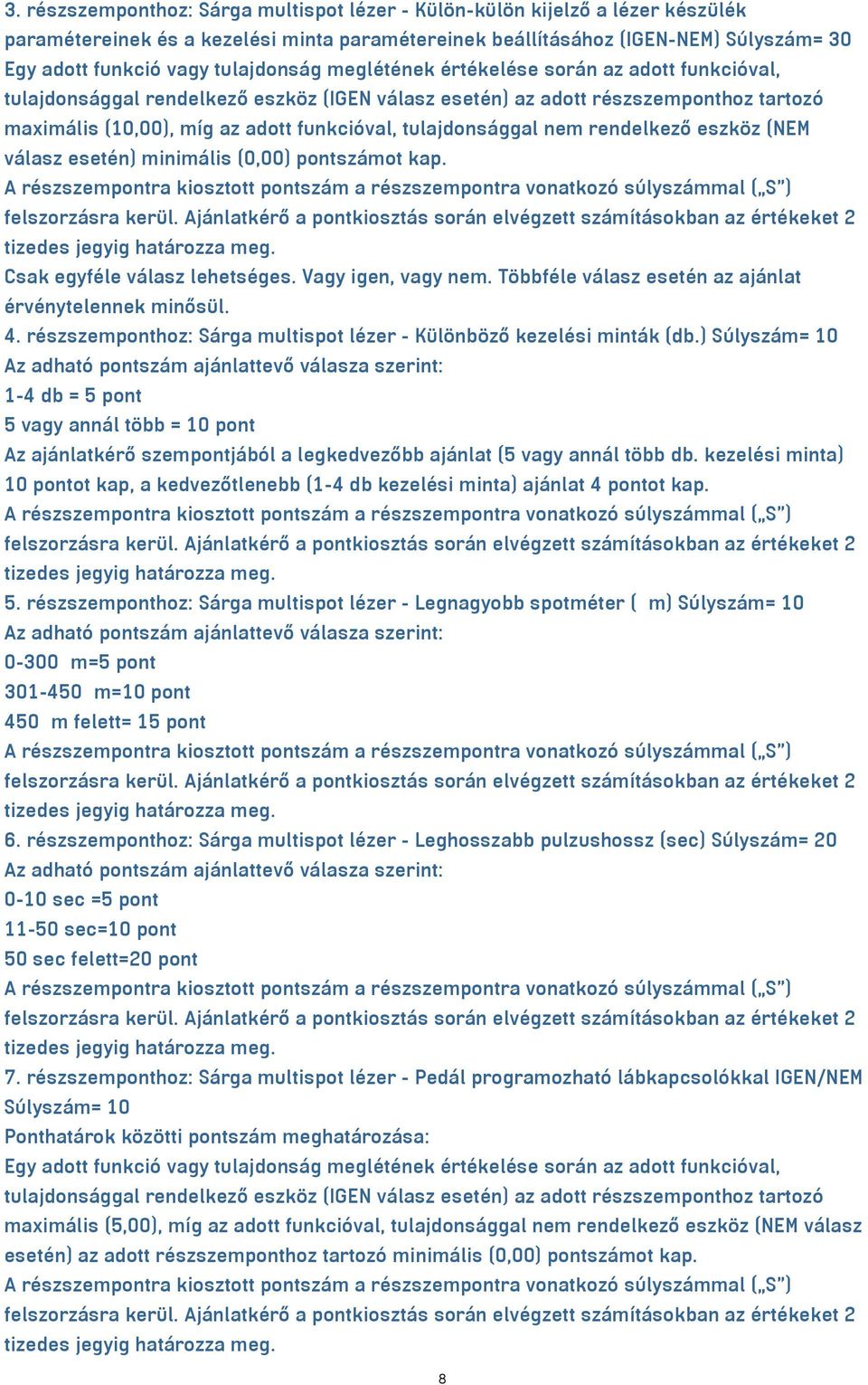 Csak egyféle válasz lehetséges. Vagy igen, vagy nem. Többféle válasz esetén az ajánlat 4. részszemponthoz: Sárga multispot lézer - Különböző kezelési minták (db.