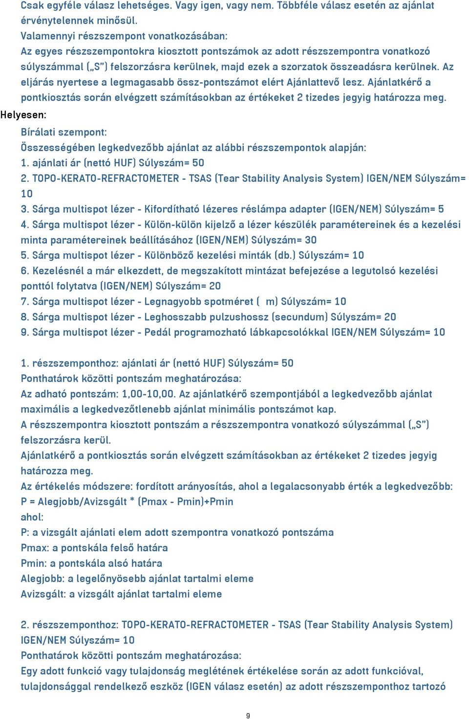 majd ezek a szorzatok összeadásra kerülnek. Az eljárás nyertese a legmagasabb össz-pontszámot elért Ajánlattevő lesz.