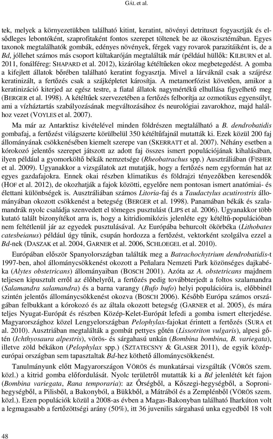 2011, fonálféreg: SHAPARD et al. 2012), kizárólag kétéltűeken okoz megbetegedést. A gomba a kifejlett állatok bőrében található keratint fogyasztja.