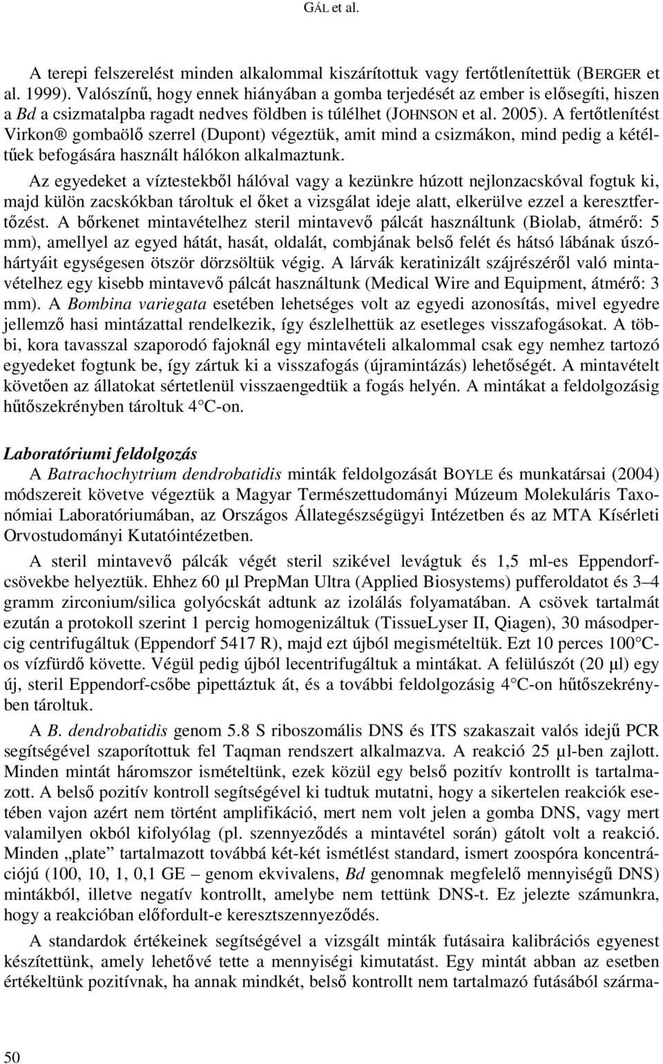 A fertőtlenítést Virkon gombaölő szerrel (Dupont) végeztük, amit mind a csizmákon, mind pedig a kétéltűek befogására használt hálókon alkalmaztunk.