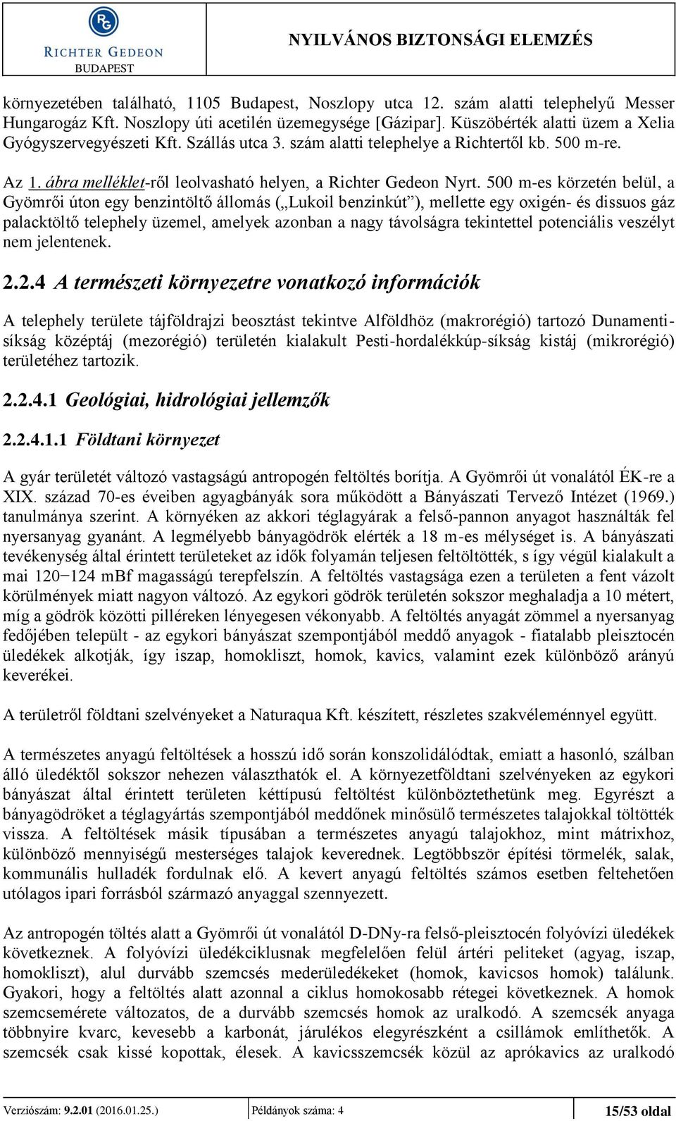 500 m-es körzetén belül, a Gyömrői úton egy benzintöltő állomás ( Lukoil benzinkút ), mellette egy oxigén- és dissuos gáz palacktöltő telephely üzemel, amelyek azonban a nagy távolságra tekintettel