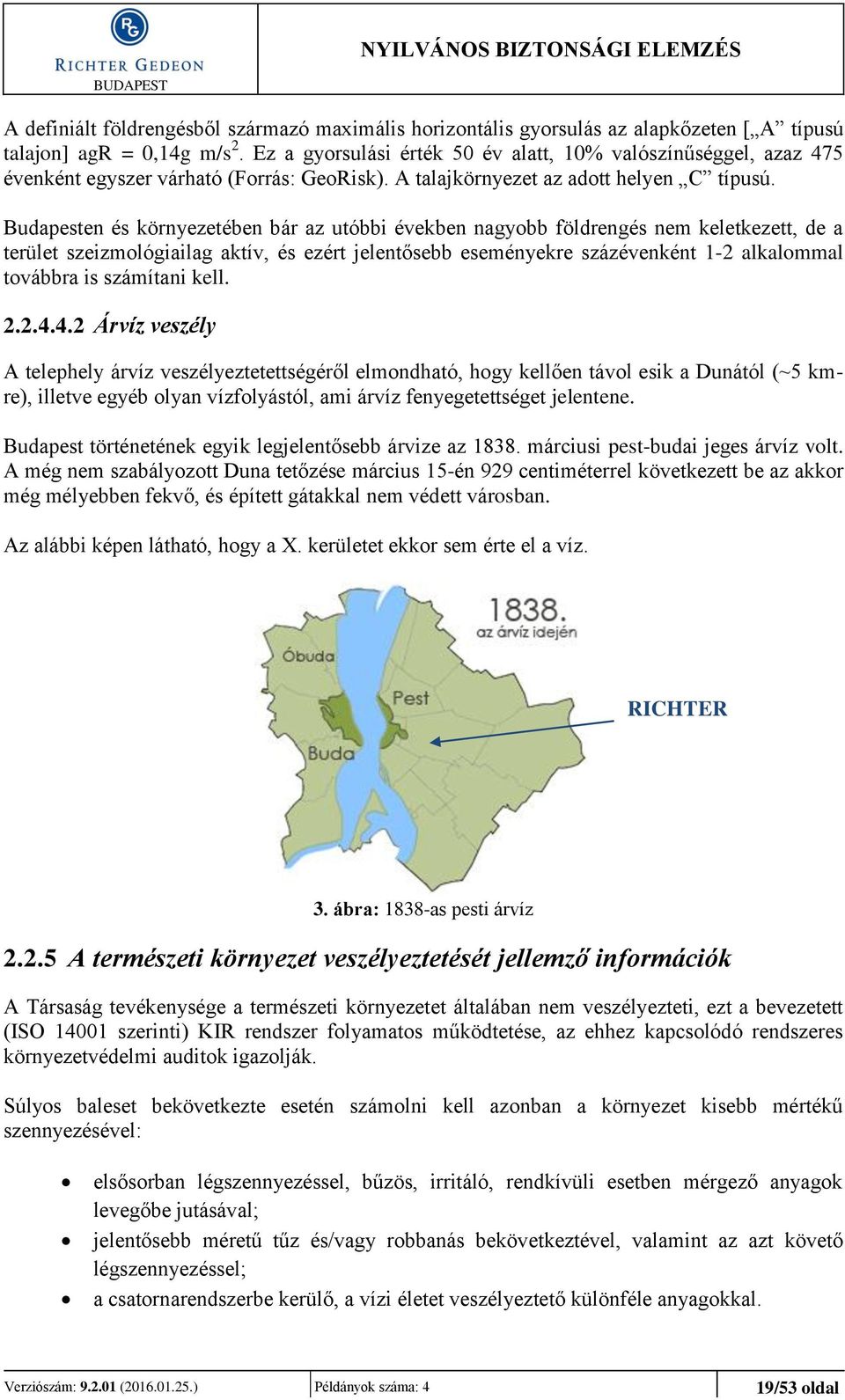 Budapesten és környezetében bár az utóbbi években nagyobb földrengés nem keletkezett, de a terület szeizmológiailag aktív, és ezért jelentősebb eseményekre százévenként 1-2 alkalommal továbbra is