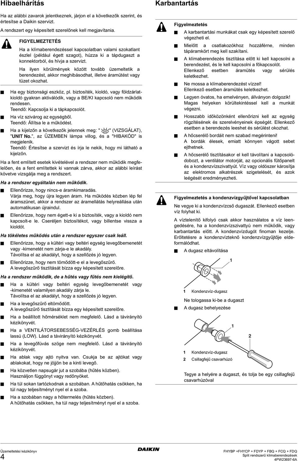 Teendő: Állítsa le a működést. Ha a kijelzőn a következők jelennek meg: " " (VIZSGÁLAT), " ", az ÜZEMBEN lámpa villog, és a "HIBAKÓD" is megjelenik.