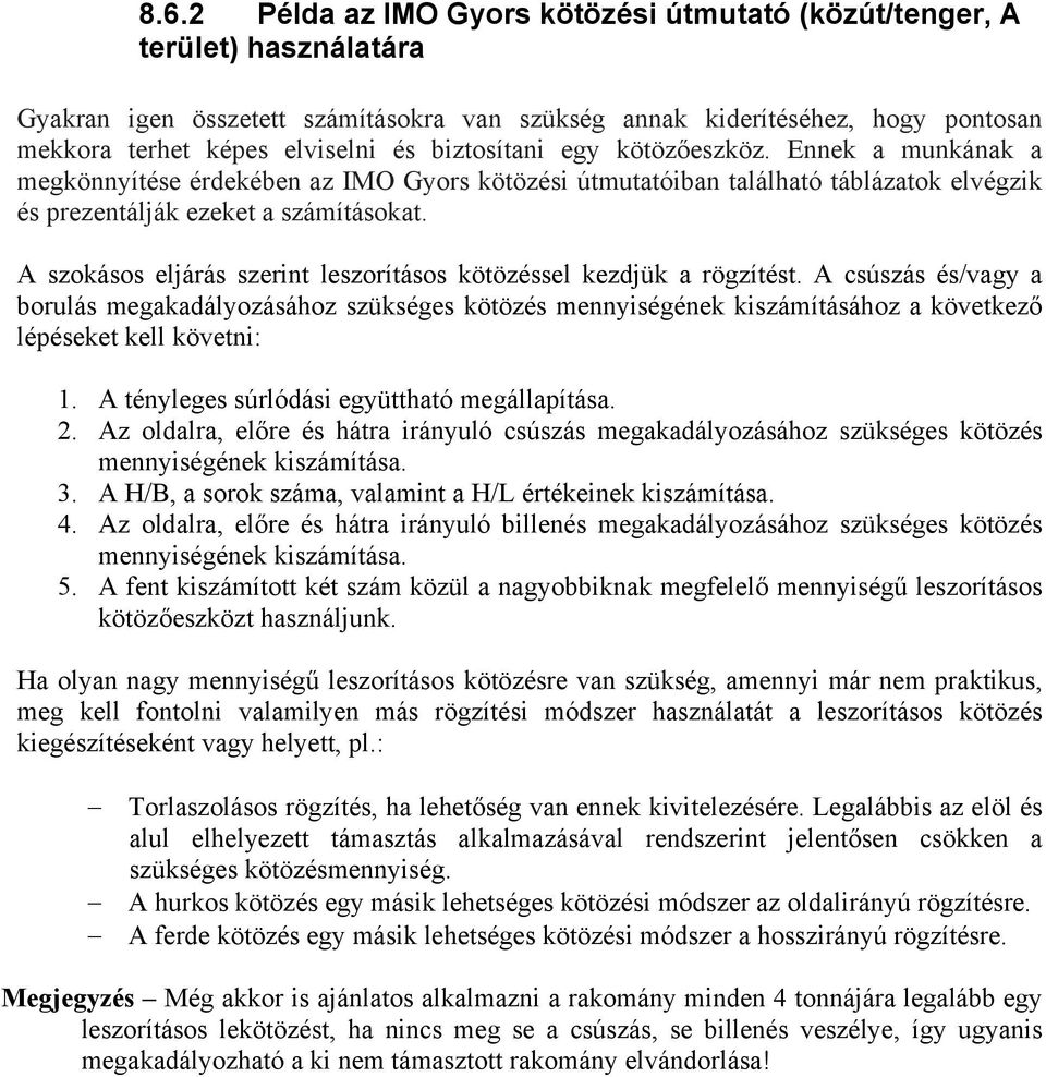 A szokásos eljárás szerint leszorításos kötözéssel kezdjük a rögzítést.