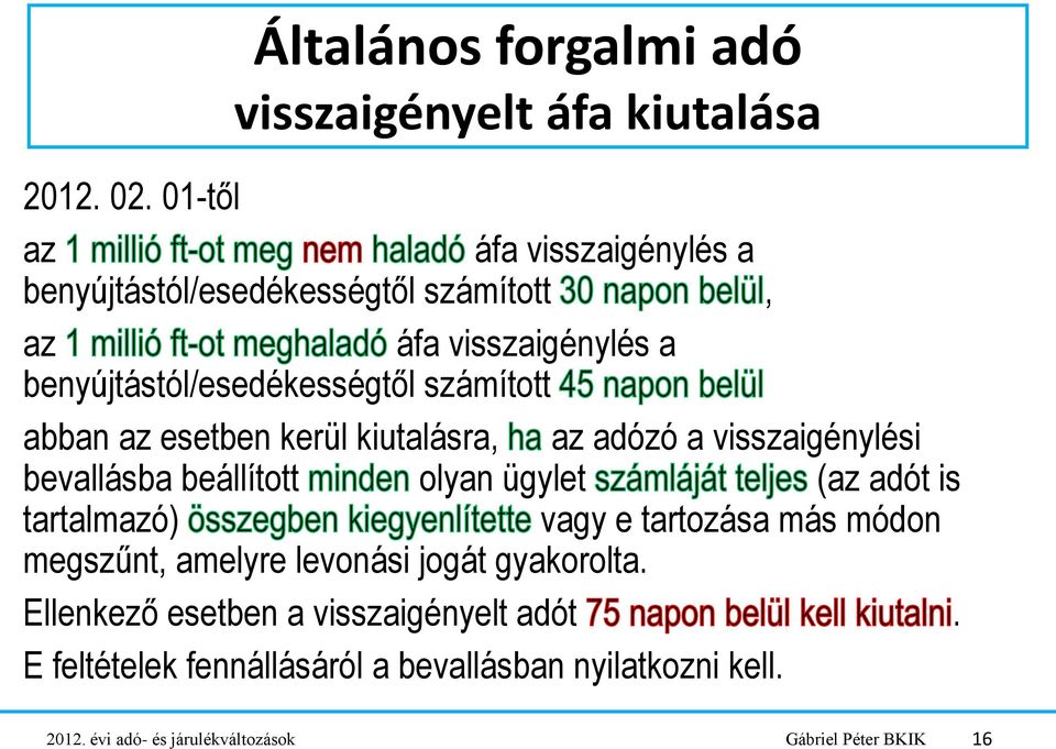 abban az esetben kerül kiutalásra, az adózó a visszaigénylési bevallásba beállított olyan ügylet (az adót is tartalmazó) vagy e