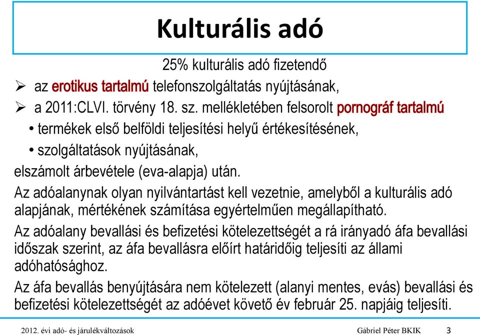 Az adóalanynak olyan nyilvántartást kell vezetnie, amelyből a kulturális adó alapjának, mértékének számítása egyértelműen megállapítható.