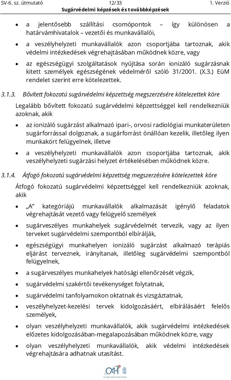 végrehajtásában működnek közre, vagy az egészségügyi szolgáltatások nyújtása során ionizáló sugárzásnak kitett személyek egészségének védelméről szóló 31/2001. (X.3.) EüM rendelet szerint erre kötelezettek.