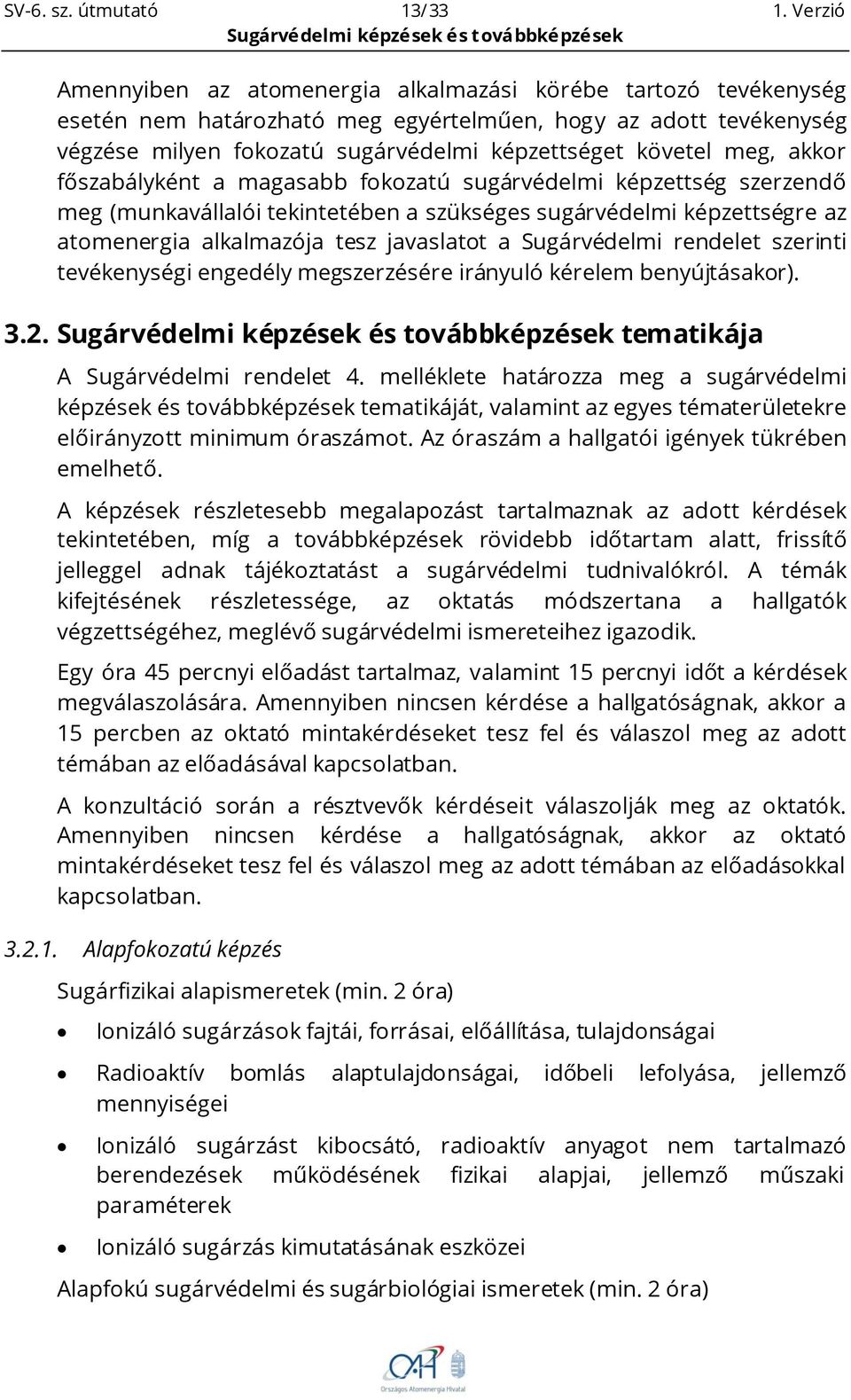 meg, akkor főszabályként a magasabb fokozatú sugárvédelmi képzettség szerzendő meg (munkavállalói tekintetében a szükséges sugárvédelmi képzettségre az atomenergia alkalmazója tesz javaslatot a