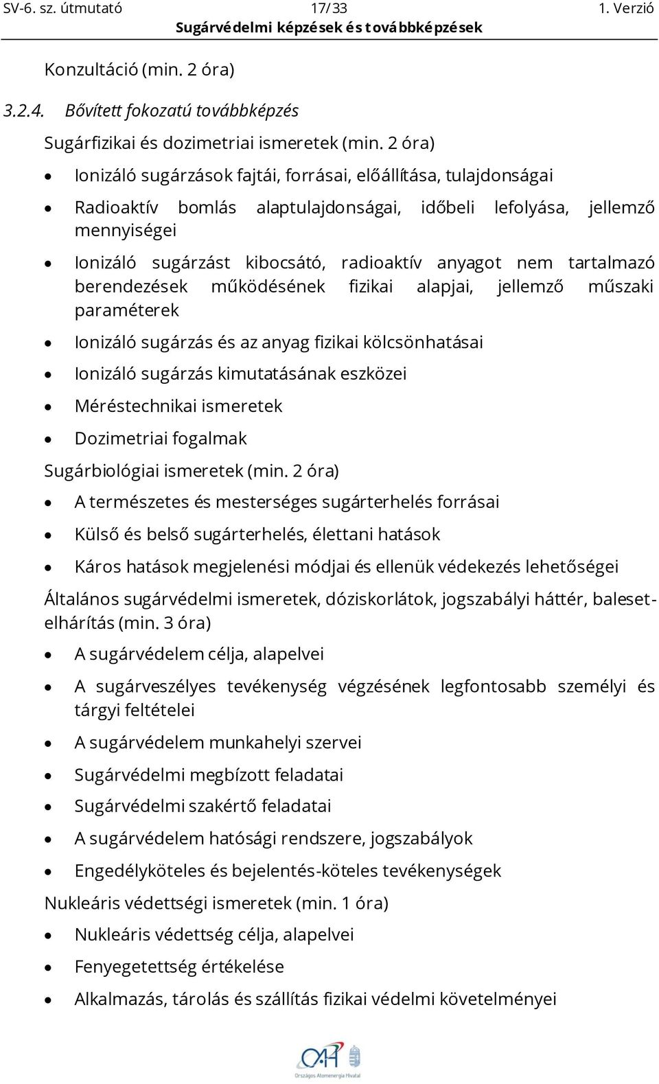 nem tartalmazó berendezések működésének fizikai alapjai, jellemző műszaki paraméterek Ionizáló sugárzás és az anyag fizikai kölcsönhatásai Ionizáló sugárzás kimutatásának eszközei Méréstechnikai