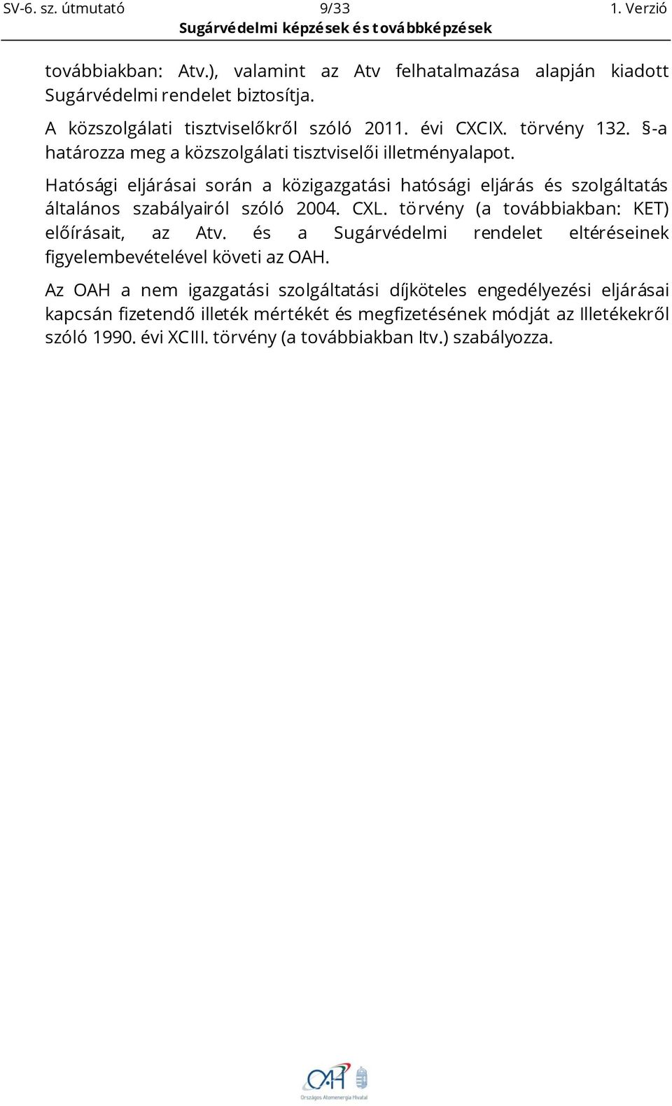 Hatósági eljárásai során a közigazgatási hatósági eljárás és szolgáltatás általános szabályairól szóló 2004. CXL. törvény (a továbbiakban: KET) előírásait, az Atv.