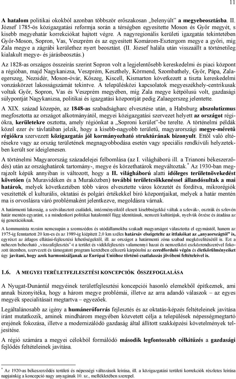 A nagyregionális kerületi igazgatás tekintetében Győr-Moson, Sopron, Vas, Veszprém és az egyesített Komárom-Esztergom megye a győri, míg Zala megye a zágrábi kerülethez nyert beosztást. (II.