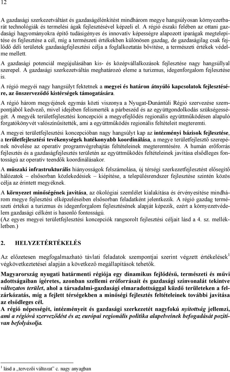 gazdag, de gazdaságilag csak fejlődő déli területek gazdaságfejlesztési célja a foglalkoztatás bővítése, a természeti értékek védelme mellett.