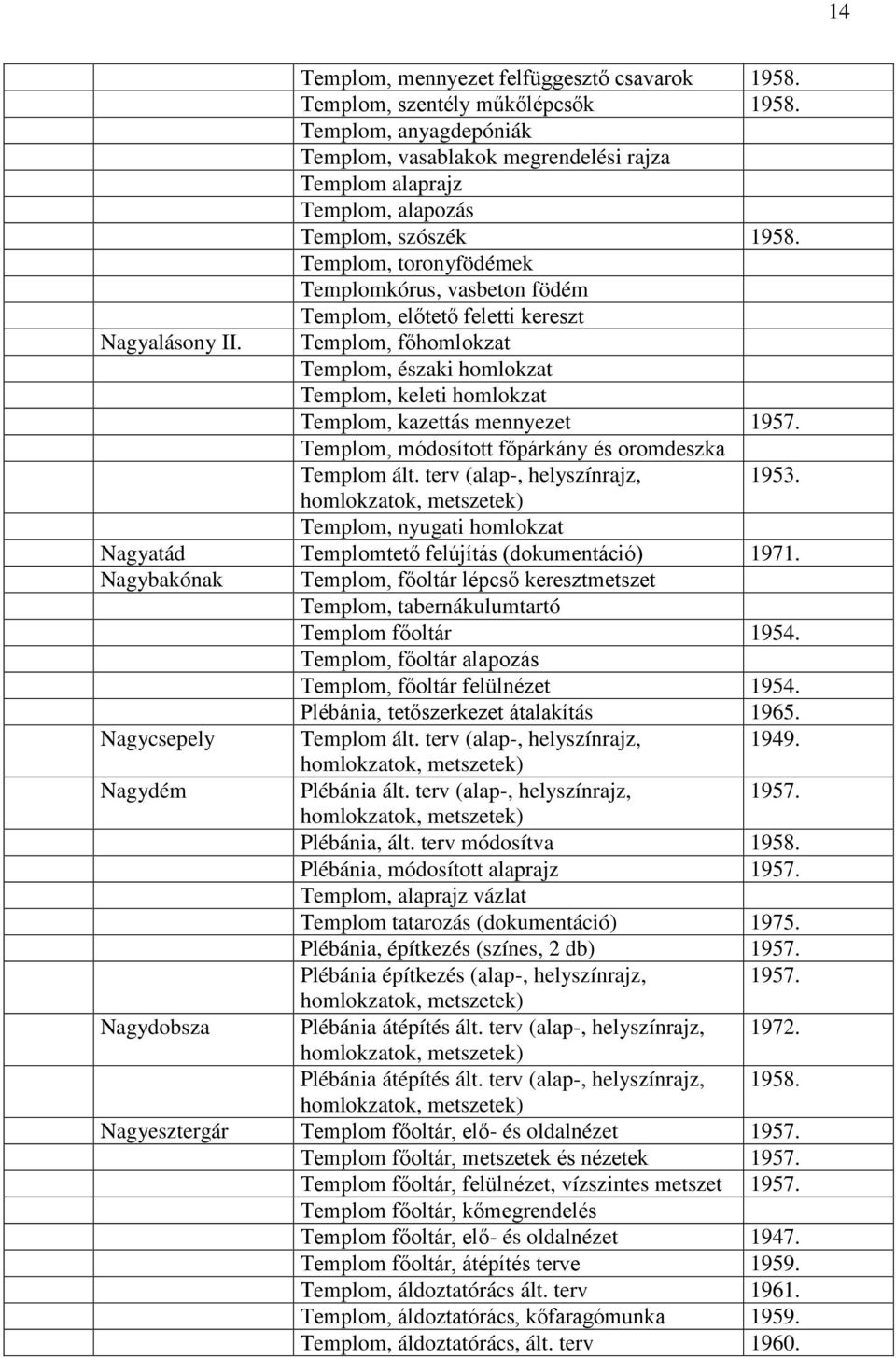 Templom, toronyfödémek Templomkórus, vasbeton födém Templom, előtető feletti kereszt Templom, főhomlokzat Templom, északi homlokzat Templom, keleti homlokzat Templom, kazettás mennyezet 1957.