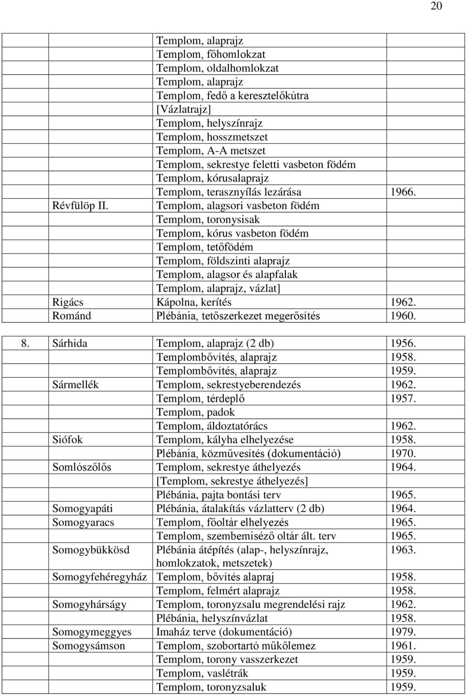 sekrestye feletti vasbeton födém Templom, kórusalaprajz Templom, terasznyílás lezárása 1966.