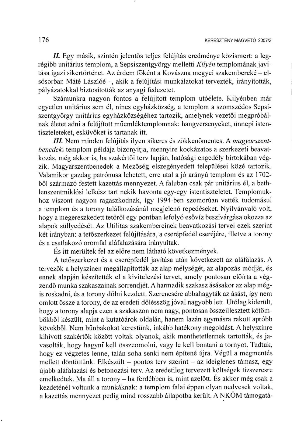 Az érdem főként a Kovászna megyei szakembereké - elsősorban Máté Lászlóé akik a felújítási munkálatokat tervezték, irányították, pályázatokkal biztosították az anyagi fedezetet.