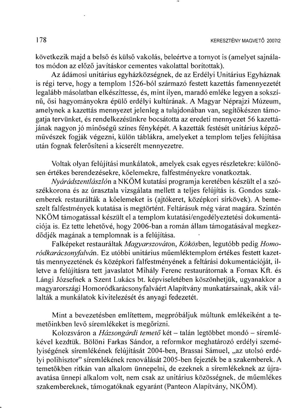 ilyen, maradó emléke legyen a sokszínű, ősi hagyományokra épülő erdélyi kultúrának.