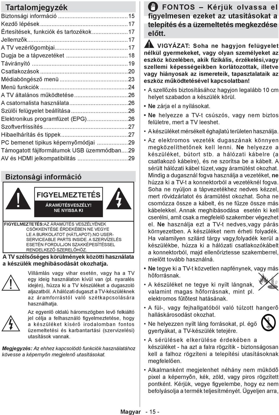 ..24 A TV általános működtetése...26 A csatornalista használata...26 Szülői felügyelet beállítása...26 Elektronikus programfüzet (EPG)...26 Szoftverfrissítés...27 Hibaelhárítás és tippek.