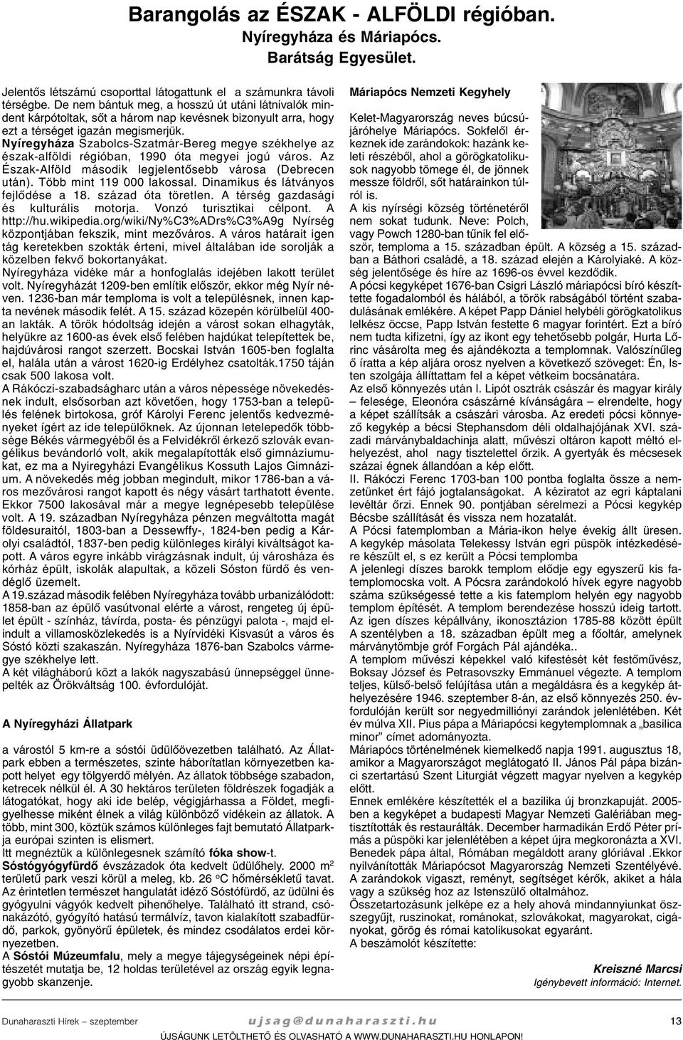 Nyír egy há za Szabolcs-Szatmár-Bereg me gye szék he lye az észak-al föl di ré gi ó ban, 1990 óta me gyei jo gú vá ros. Az Észak-Alföld má so dik leg je len tõ sebb vá ro sa (Deb re cen után).