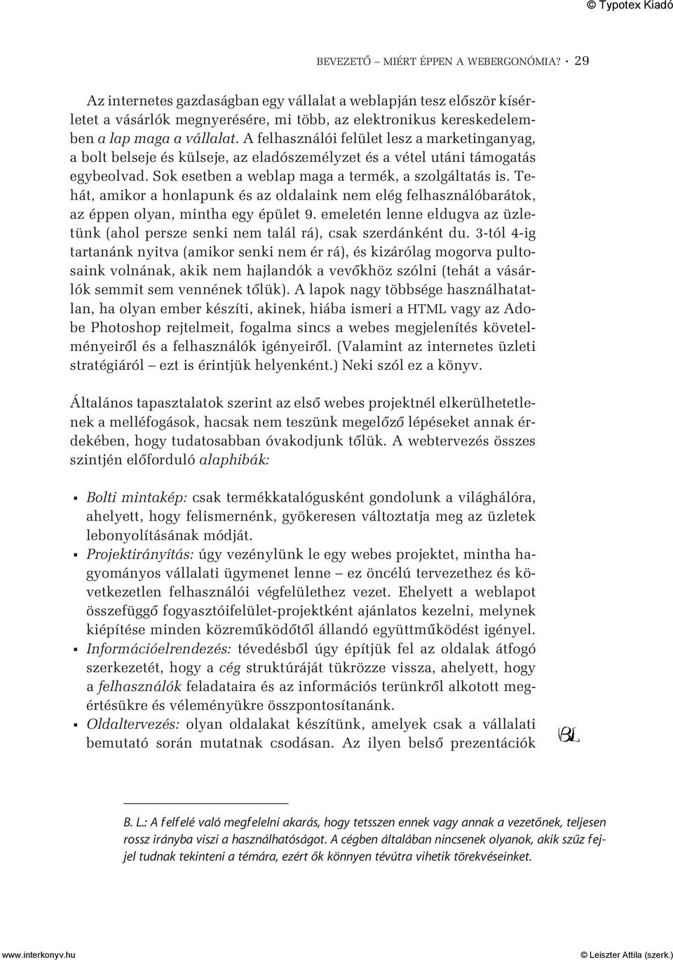 A felhasználói felület lesz a marketinganyag, a bolt belseje és külseje, az eladószemélyzet és a vétel utáni támogatás egybeolvad. Sok esetben a weblap maga a termék, a szolgáltatás is.