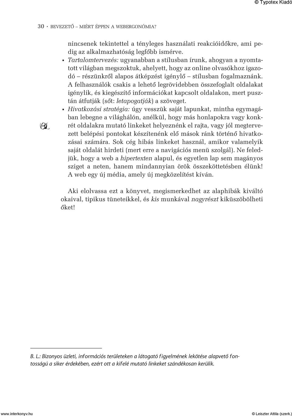 A felhasználók csakis a lehetõ legrövidebben összefoglalt oldalakat igénylik, és kiegészítõ információkat kapcsolt oldalakon, mert pusztán átfutják (sõt: letapogatják) a szöveget.