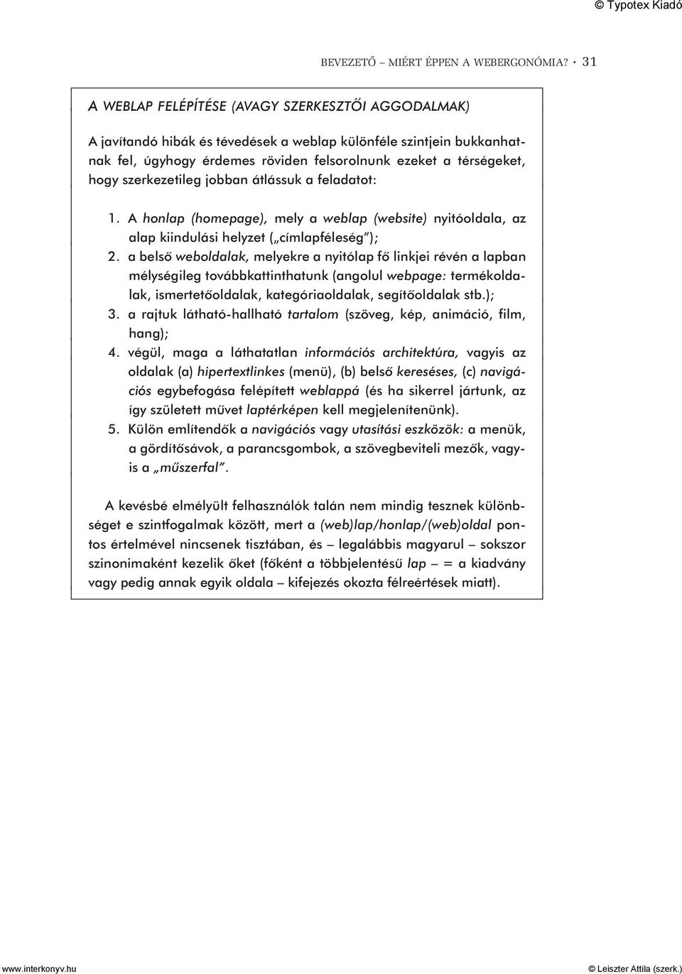 szerkezetileg jobban átlássuk a feladatot: 1. A honlap (homepage), mely a weblap (website) nyitóoldala, az alap kiindulási helyzet ( címlapféleség ); 2.