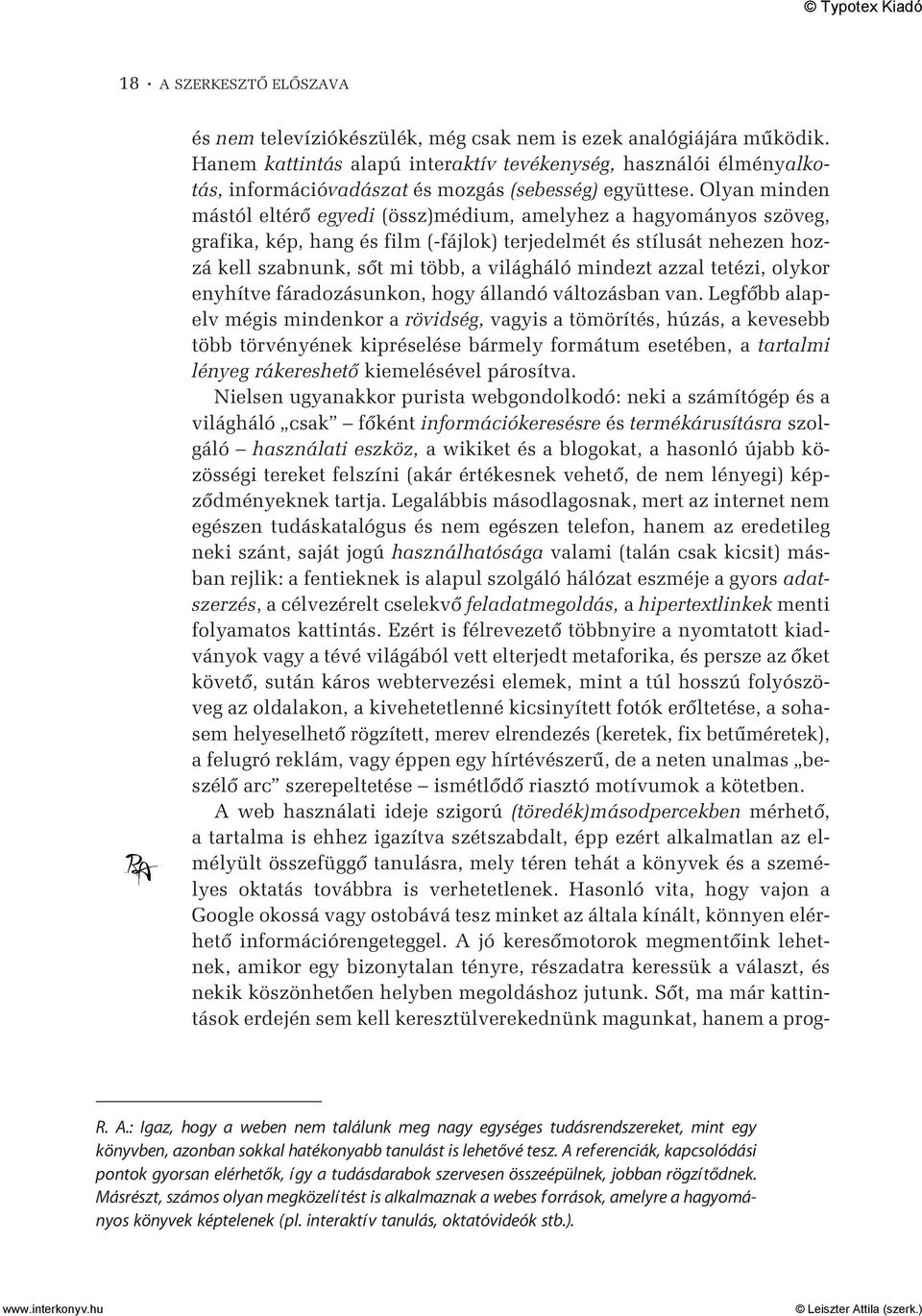 Olyan minden mástól eltérõ egyedi (össz)médium, amelyhez a hagyományos szöveg, grafika, kép, hang és film (-fájlok) terjedelmét és stílusát nehezen hozzá kell szabnunk, sõt mi több, a világháló
