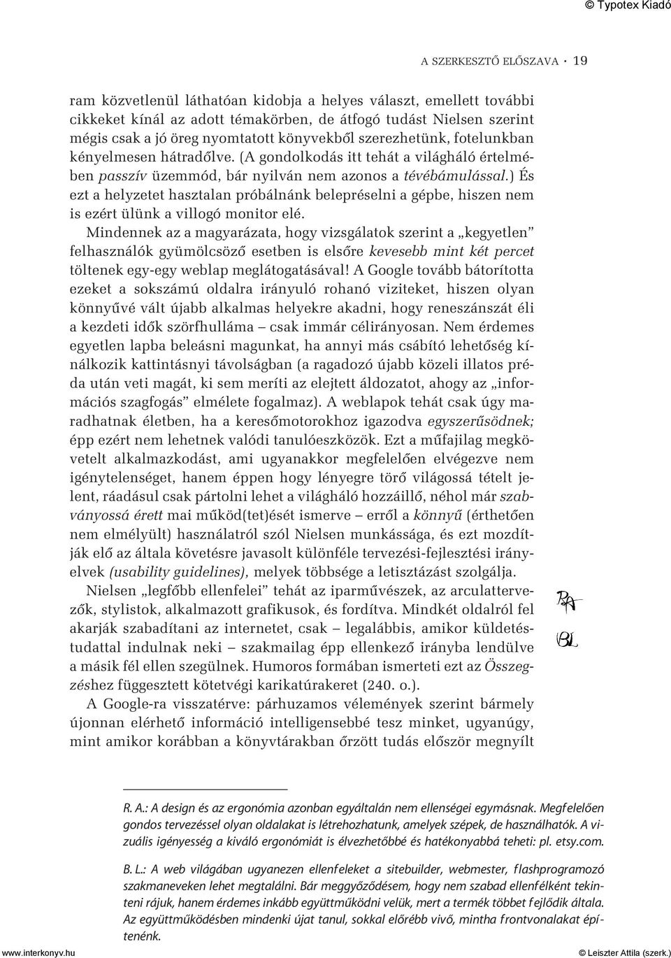 ) És ezt a helyzetet hasztalan próbálnánk belepréselni a gépbe, hiszen nem is ezért ülünk a villogó monitor elé.