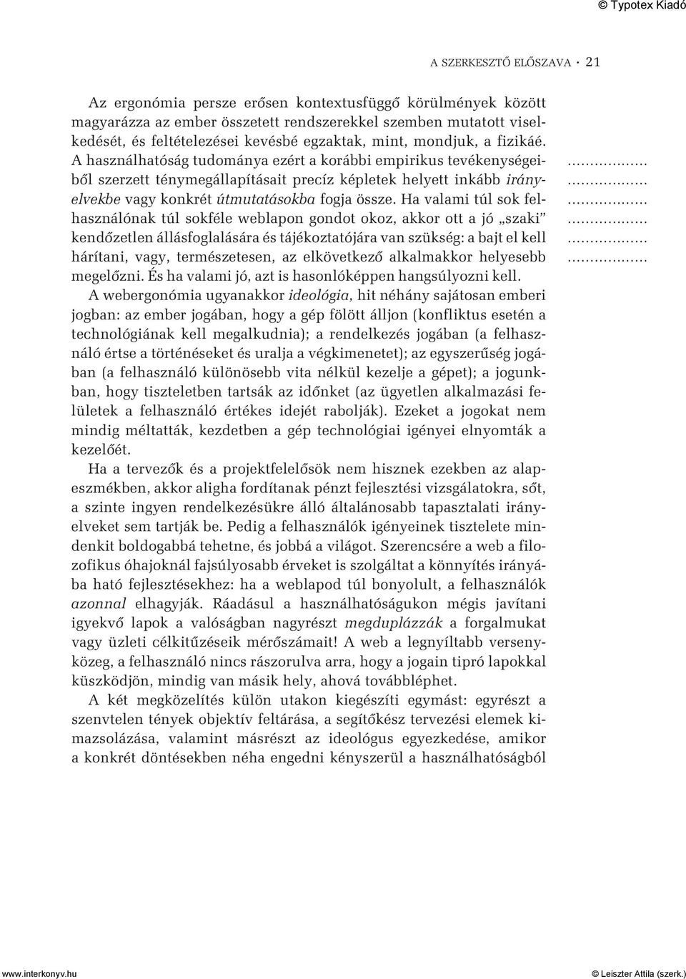 A használhatóság tudománya ezért a korábbi empirikus tevékenységeibõl szerzett ténymegállapításait precíz képletek helyett inkább irányelvekbe vagy konkrét útmutatásokba fogja össze.