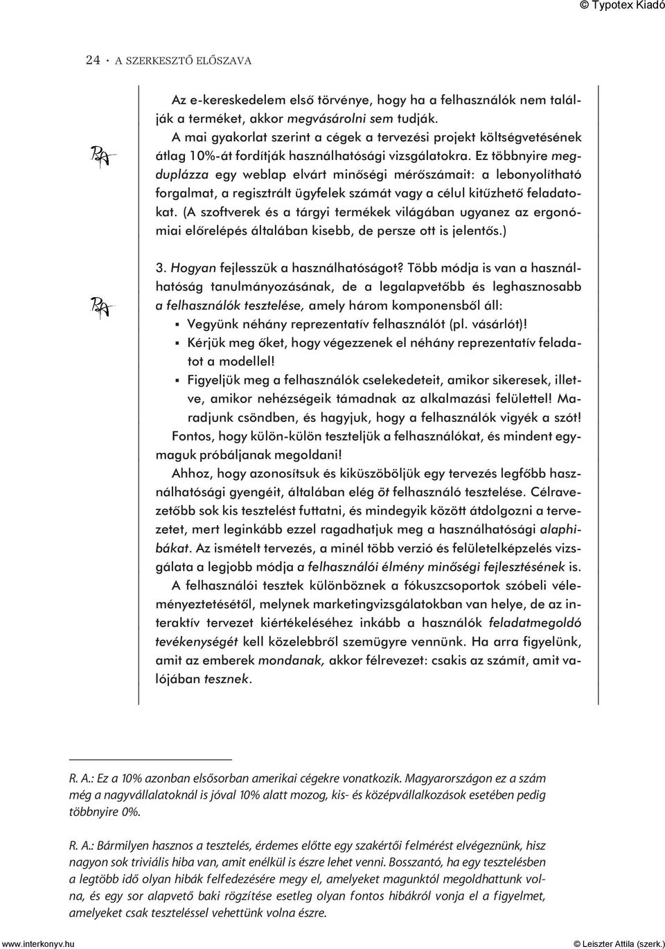 Ez többnyire megduplázza egy weblap elvárt minõségi mérõszámait: a lebonyolítható forgalmat, a regisztrált ügyfelek számát vagy a célul kitûzhetõ feladatokat.